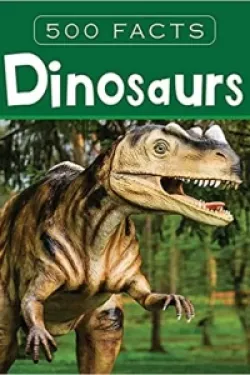 DINOSAURS - 500 FACTS